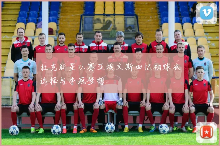 杜克新星以赛亚埃文斯回忆初球衣选择与夺冠梦想